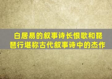 白居易的叙事诗长恨歌和琵琶行堪称古代叙事诗中的杰作