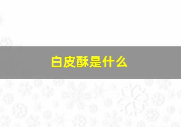 白皮酥是什么