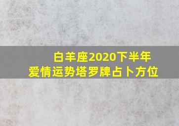 白羊座2020下半年爱情运势塔罗牌占卜方位