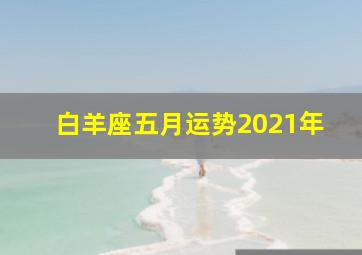 白羊座五月运势2021年