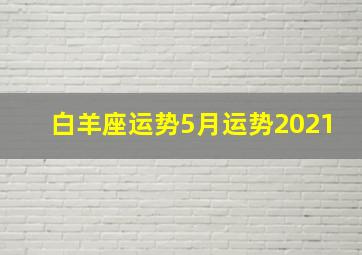 白羊座运势5月运势2021