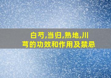 白芍,当归,熟地,川芎的功效和作用及禁忌