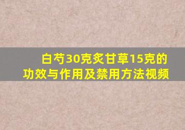 白芍30克炙甘草15克的功效与作用及禁用方法视频