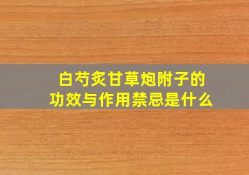 白芍炙甘草炮附子的功效与作用禁忌是什么