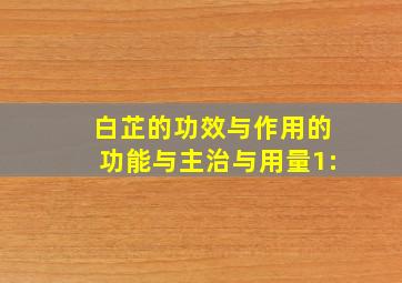 白芷的功效与作用的功能与主治与用量1: