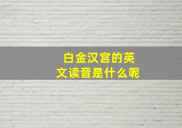 白金汉宫的英文读音是什么呢