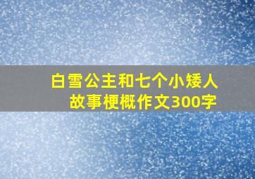 白雪公主和七个小矮人故事梗概作文300字