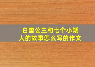 白雪公主和七个小矮人的故事怎么写的作文