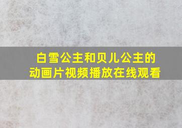 白雪公主和贝儿公主的动画片视频播放在线观看