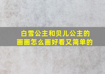 白雪公主和贝儿公主的画画怎么画好看又简单的