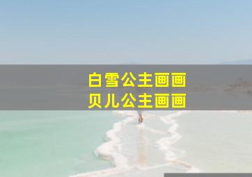 白雪公主画画贝儿公主画画