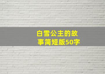 白雪公主的故事简短版50字