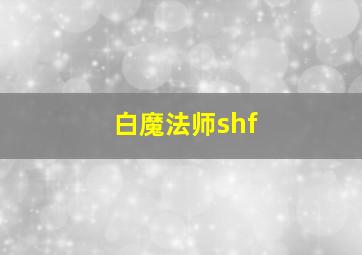 白魔法师shf