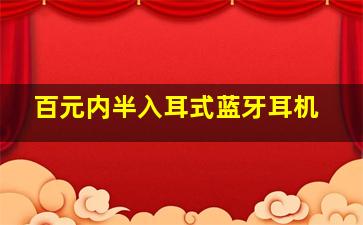 百元内半入耳式蓝牙耳机