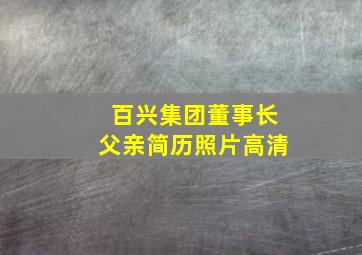 百兴集团董事长父亲简历照片高清