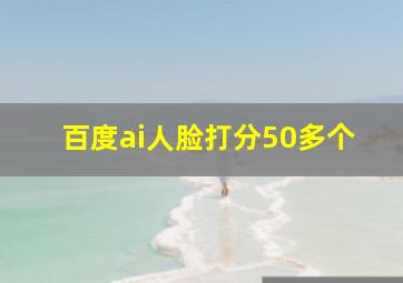 百度ai人脸打分50多个