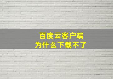 百度云客户端为什么下载不了