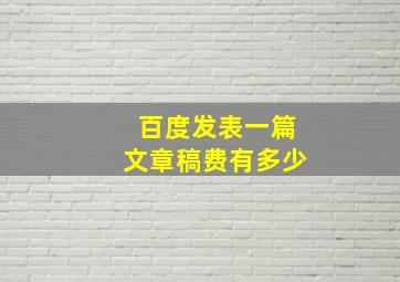 百度发表一篇文章稿费有多少