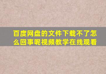 百度网盘的文件下载不了怎么回事呢视频教学在线观看