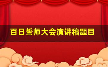 百日誓师大会演讲稿题目