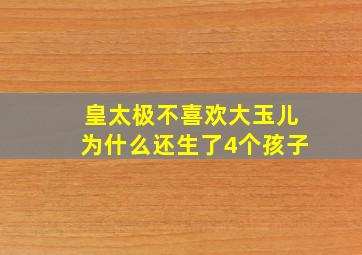 皇太极不喜欢大玉儿为什么还生了4个孩子