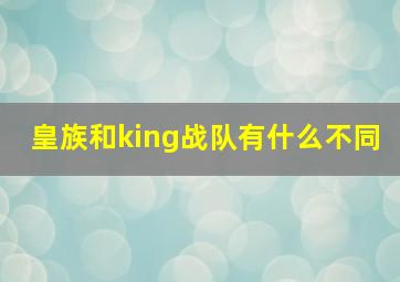 皇族和king战队有什么不同