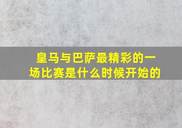 皇马与巴萨最精彩的一场比赛是什么时候开始的