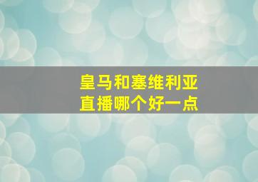 皇马和塞维利亚直播哪个好一点