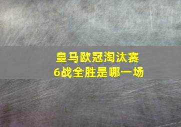 皇马欧冠淘汰赛6战全胜是哪一场