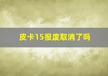 皮卡15报废取消了吗