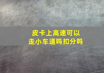 皮卡上高速可以走小车道吗扣分吗