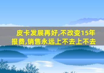 皮卡发展再好,不改变15年报费,销售永远上不去上不去