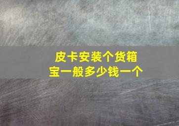 皮卡安装个货箱宝一般多少钱一个