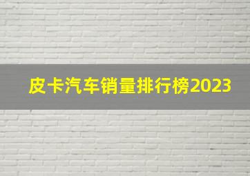 皮卡汽车销量排行榜2023