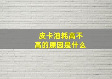 皮卡油耗高不高的原因是什么