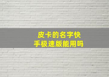 皮卡的名字快手极速版能用吗