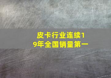 皮卡行业连续19年全国销量第一