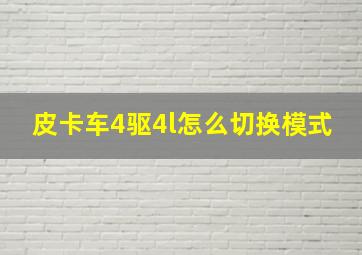 皮卡车4驱4l怎么切换模式