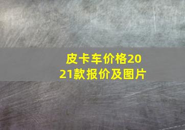 皮卡车价格2021款报价及图片