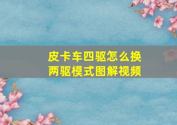 皮卡车四驱怎么换两驱模式图解视频