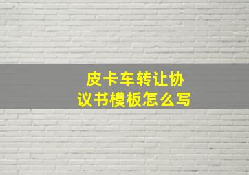 皮卡车转让协议书模板怎么写