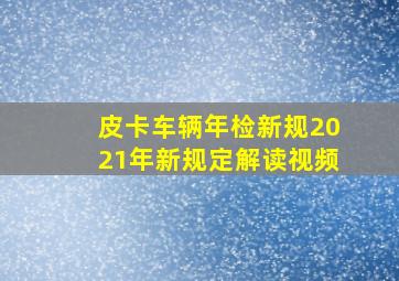 皮卡车辆年检新规2021年新规定解读视频