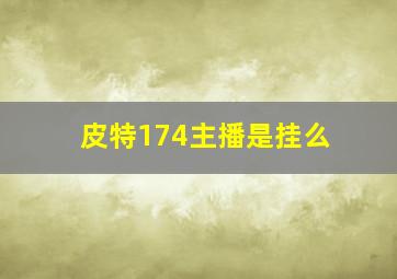 皮特174主播是挂么