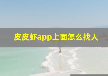 皮皮虾app上面怎么找人