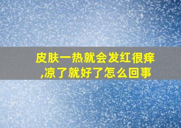 皮肤一热就会发红很痒,凉了就好了怎么回事