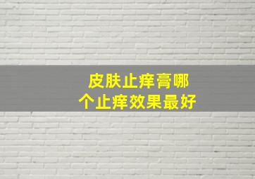 皮肤止痒膏哪个止痒效果最好