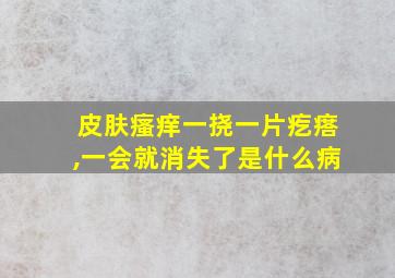 皮肤瘙痒一挠一片疙瘩,一会就消失了是什么病