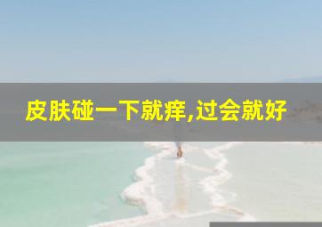 皮肤碰一下就痒,过会就好