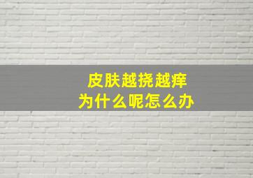 皮肤越挠越痒为什么呢怎么办