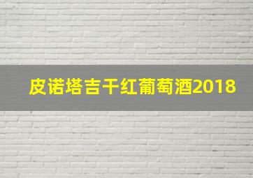 皮诺塔吉干红葡萄酒2018